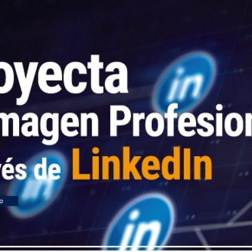 Proyecta tu Imagen Profesional a través de LinkedIn
